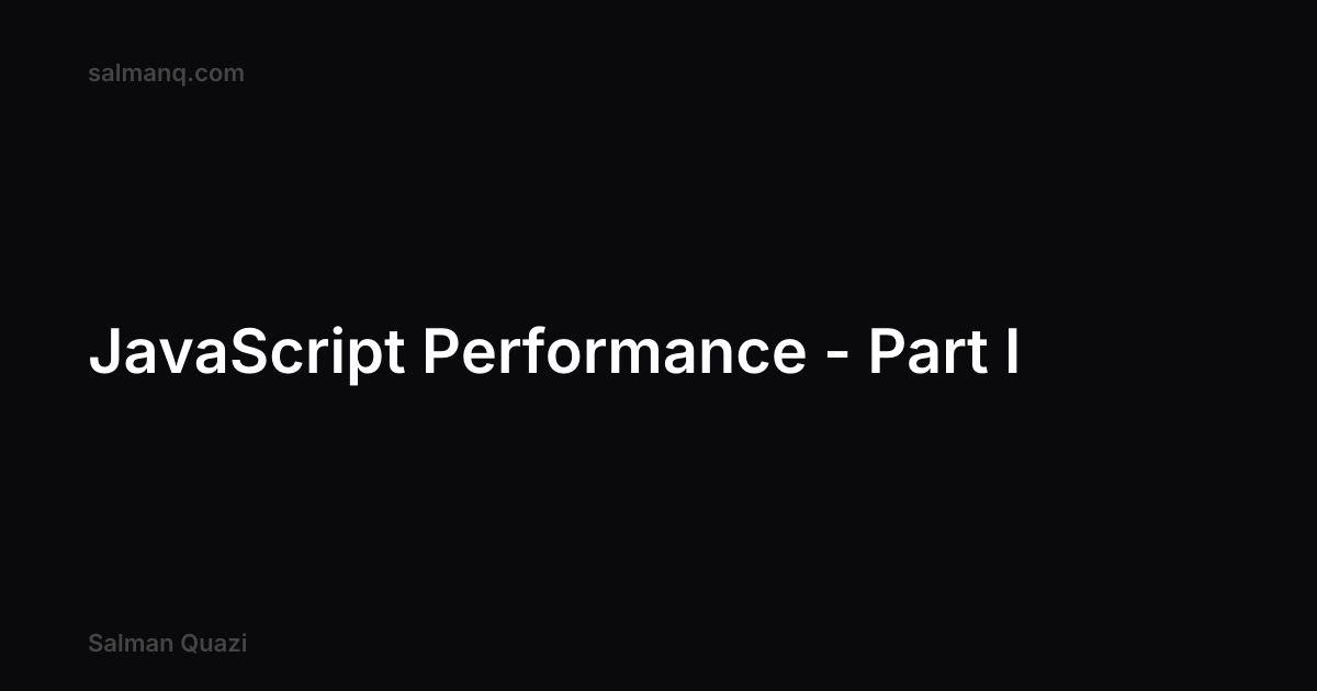 JavaScript Performance - Part I | Salman Quazi